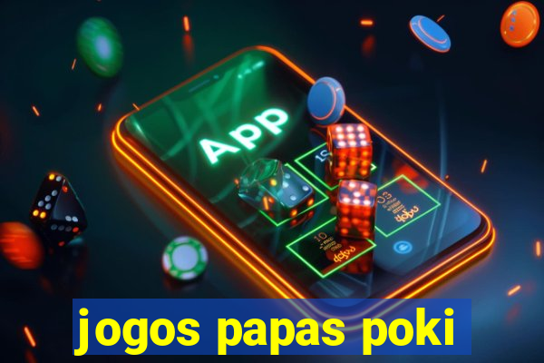 jogos papas poki